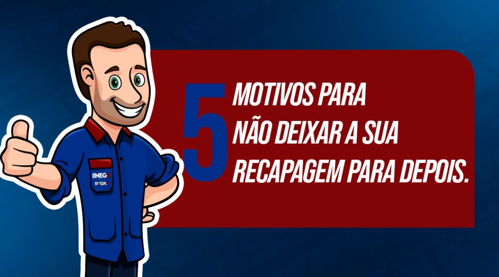 5 motivos para não deixar sua recapagem para depois [+dica bônus]